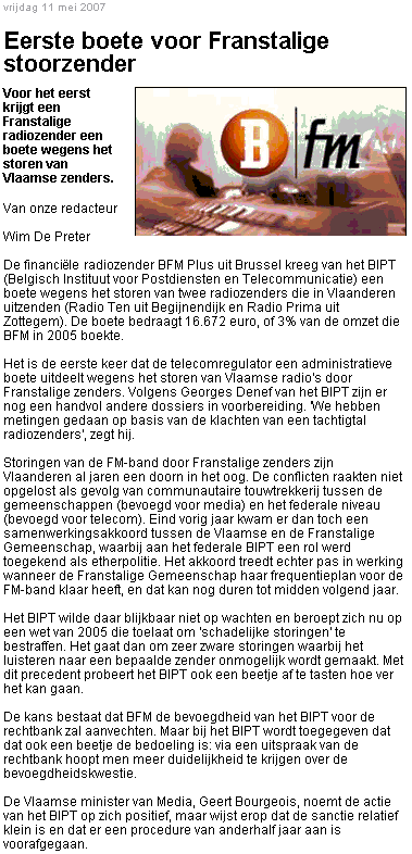 De financiële radiozender BFM Plus uit Brussel kreeg van het BIPT (Belgisch Instituut voor Postdiensten en Telecommunicatie) een boete wegens het storen van twee radiozenders die in Vlaanderen uitzenden (Radio Ten uit Begijnendijk en Radio Prima uit Zottegem). De boete bedraagt 16.672 euro, of 3% van de omzet die BFM in 2005 boekte.